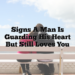 Signs a Man Is Guarding His Heart but Still Loves You