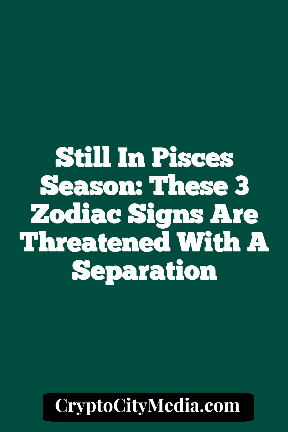 Still In Pisces Season: These 3 Zodiac Signs Are Threatened With A Separation