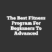 The Best Fitness Program For Beginners To Advanced