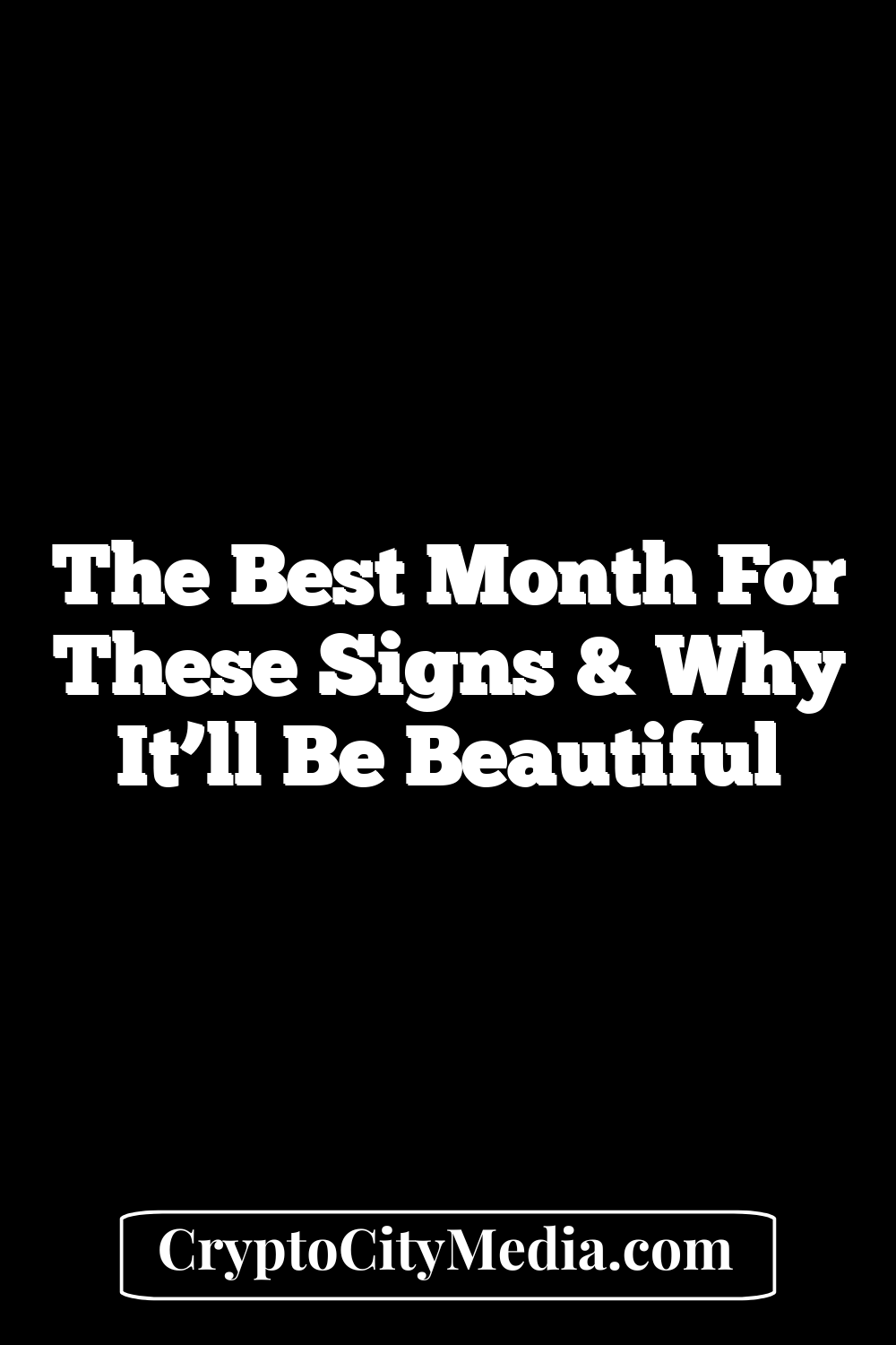 The Best Month for These Signs & Why It’ll Be Beautiful