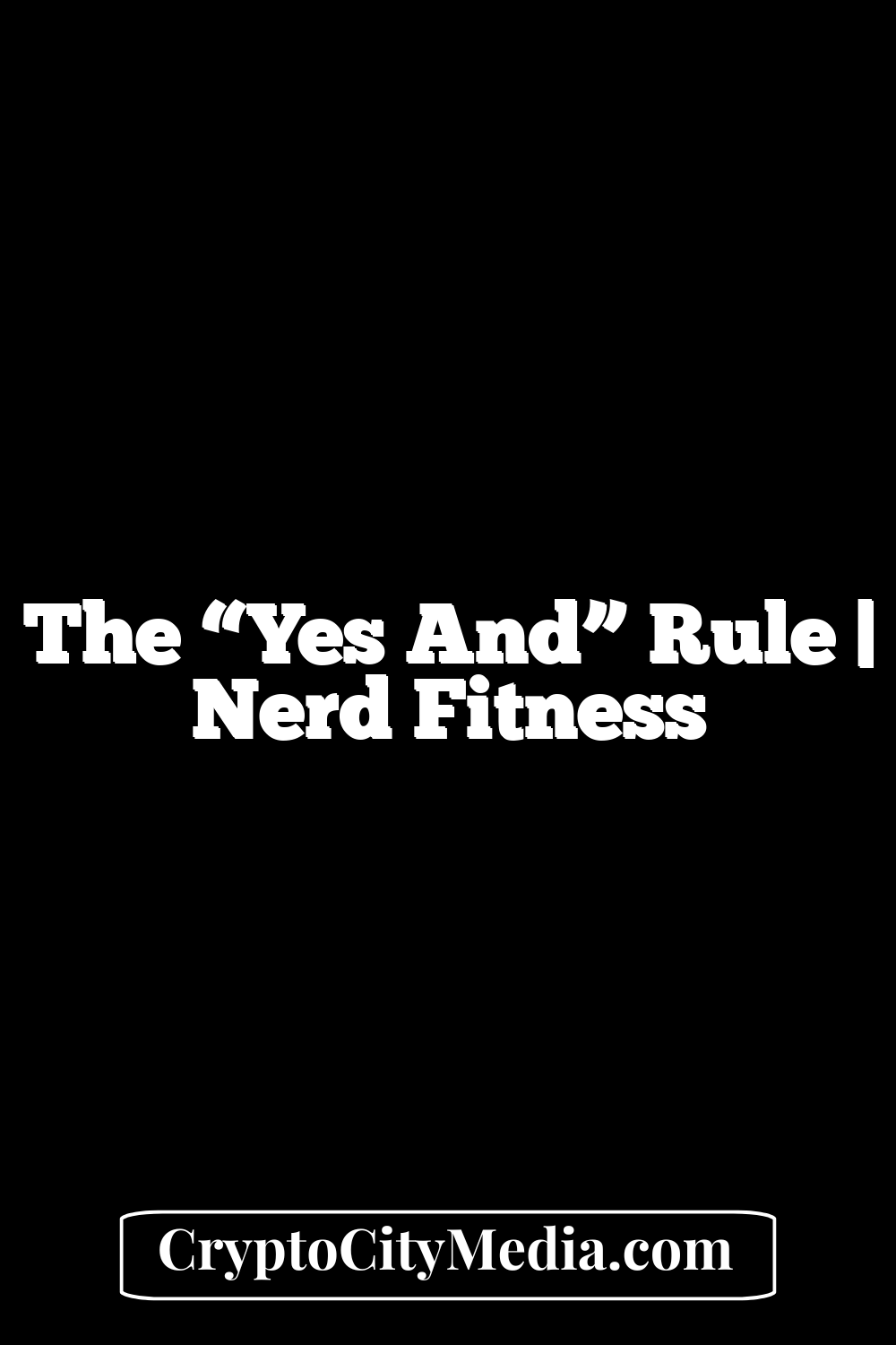 The “Yes And” Rule | Nerd Fitness