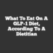 What to Eat on a GLP-1 Diet, According to a Dietitian