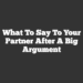 What To Say To Your Partner After A Big Argument