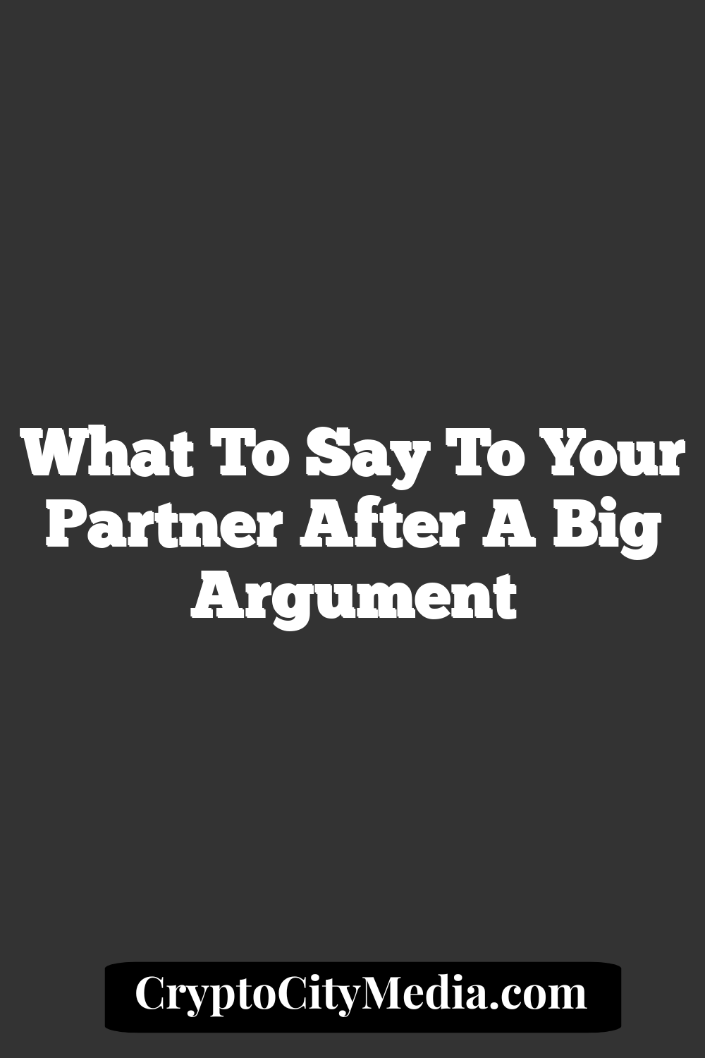 What To Say To Your Partner After A Big Argument