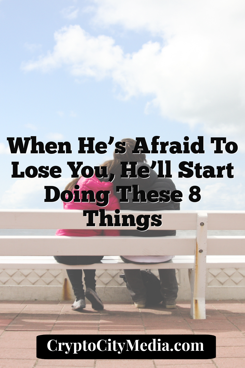 When He’s Afraid to Lose You, He’ll Start Doing These 8 Things