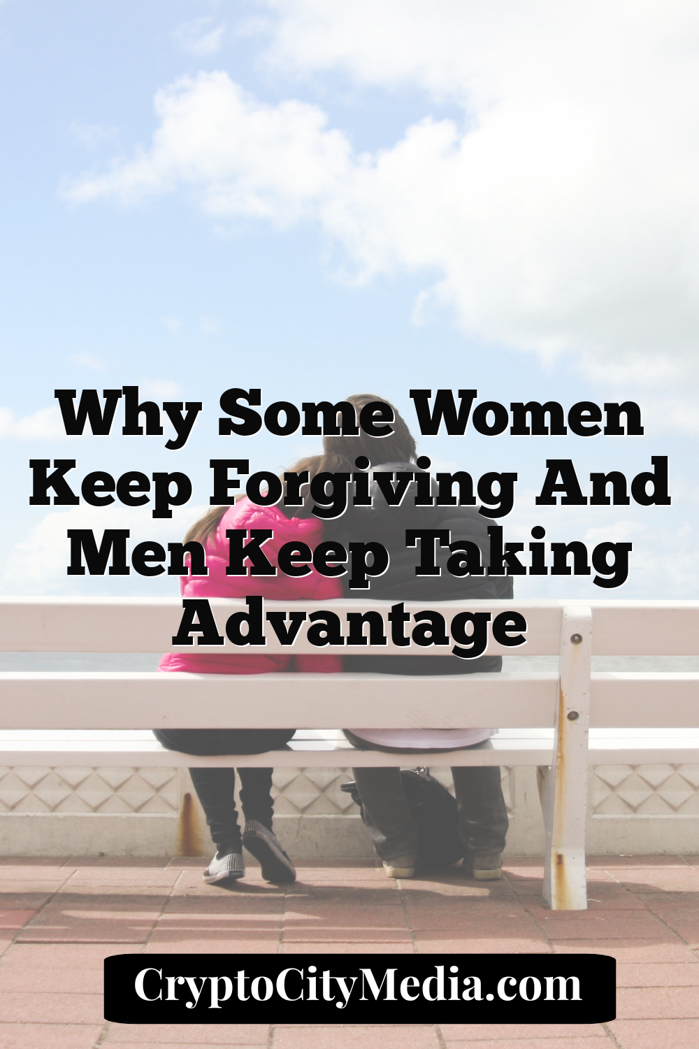 Why Some Women Keep Forgiving and Men Keep Taking Advantage